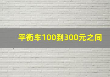 平衡车100到300元之间