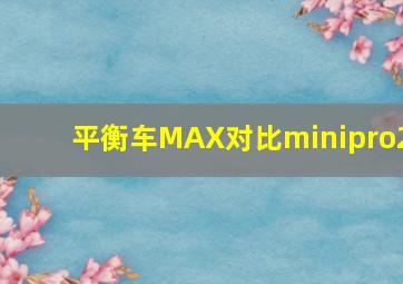 平衡车MAX对比minipro2