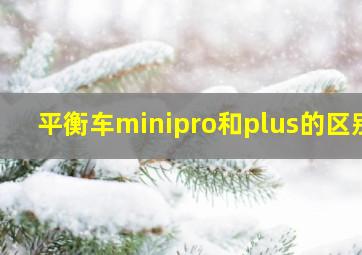 平衡车minipro和plus的区别