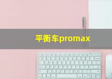 平衡车promax