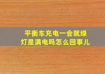 平衡车充电一会就绿灯是满电吗怎么回事儿