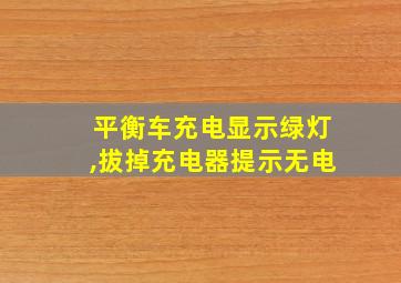 平衡车充电显示绿灯,拔掉充电器提示无电