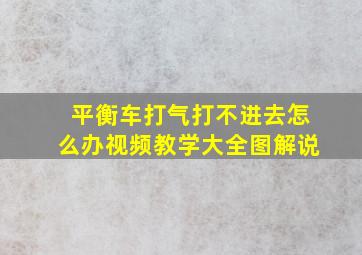 平衡车打气打不进去怎么办视频教学大全图解说