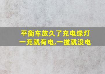 平衡车放久了充电绿灯一充就有电,一拔就没电