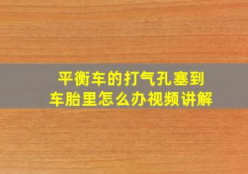 平衡车的打气孔塞到车胎里怎么办视频讲解