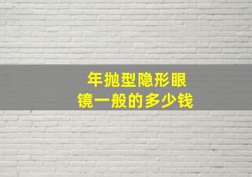 年抛型隐形眼镜一般的多少钱