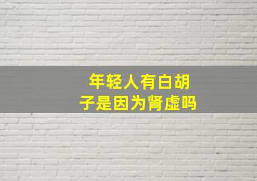 年轻人有白胡子是因为肾虚吗