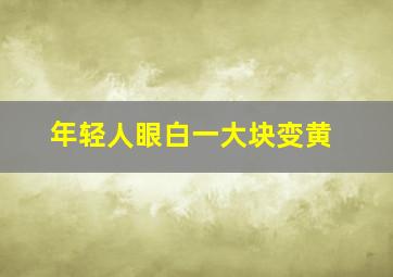 年轻人眼白一大块变黄