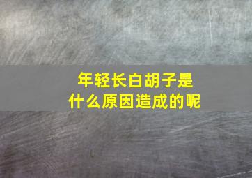 年轻长白胡子是什么原因造成的呢