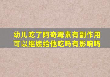 幼儿吃了阿奇霉素有副作用可以继续给他吃吗有影响吗