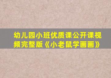 幼儿园小班优质课公开课视频完整版《小老鼠学画画》