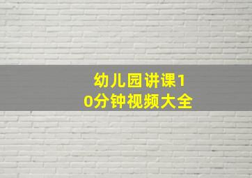 幼儿园讲课10分钟视频大全