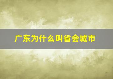 广东为什么叫省会城市