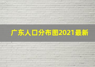 广东人口分布图2021最新