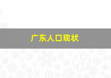 广东人口现状