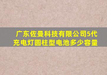 广东佐曼科技有限公司5代充电灯圆柱型电池多少容量