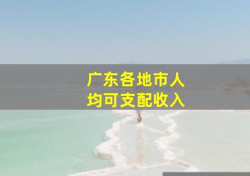 广东各地市人均可支配收入