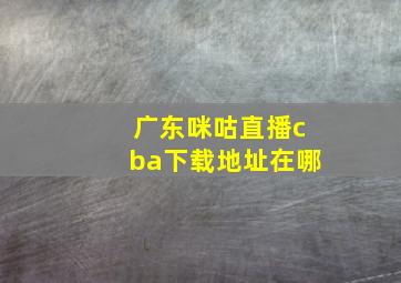 广东咪咕直播cba下载地址在哪