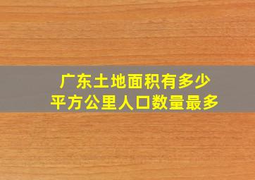 广东土地面积有多少平方公里人口数量最多