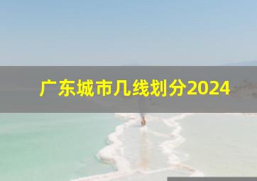 广东城市几线划分2024