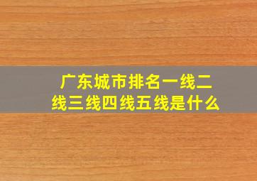 广东城市排名一线二线三线四线五线是什么