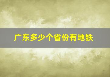 广东多少个省份有地铁