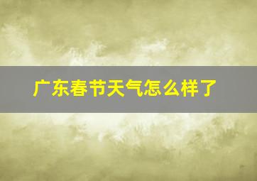 广东春节天气怎么样了