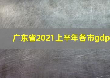 广东省2021上半年各市gdp