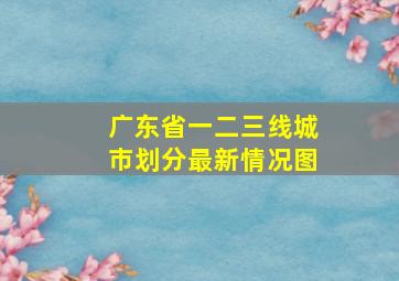 广东省一二三线城市划分最新情况图