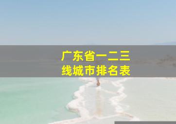 广东省一二三线城市排名表