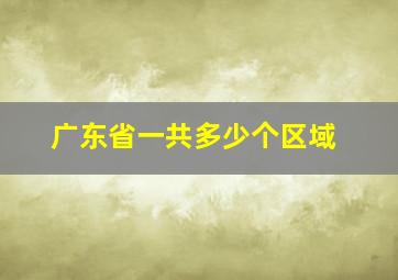 广东省一共多少个区域