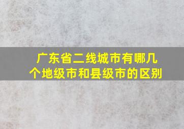 广东省二线城市有哪几个地级市和县级市的区别