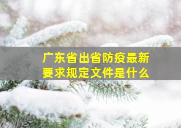 广东省出省防疫最新要求规定文件是什么