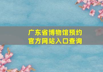 广东省博物馆预约官方网站入口查询