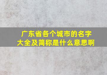 广东省各个城市的名字大全及简称是什么意思啊