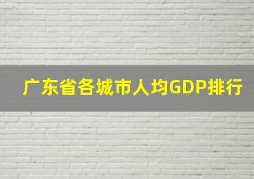 广东省各城市人均GDP排行