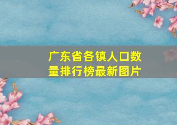 广东省各镇人口数量排行榜最新图片