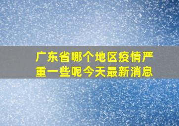 广东省哪个地区疫情严重一些呢今天最新消息