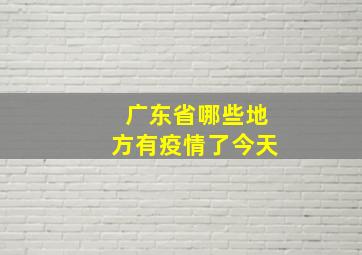 广东省哪些地方有疫情了今天