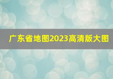 广东省地图2023高清版大图