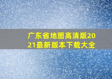 广东省地图高清版2021最新版本下载大全