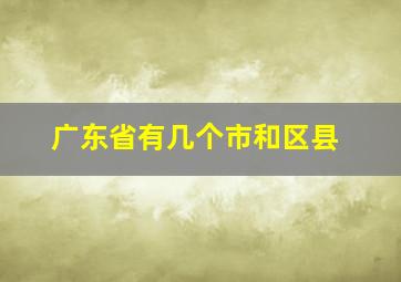 广东省有几个市和区县