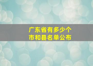 广东省有多少个市和县名单公布