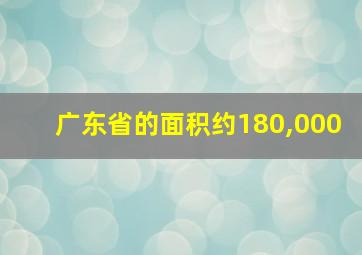 广东省的面积约180,000