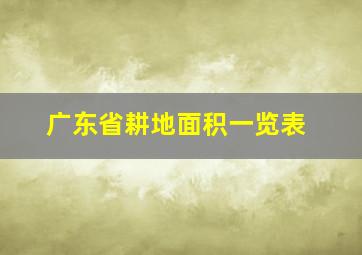 广东省耕地面积一览表