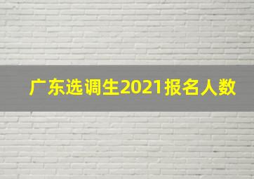 广东选调生2021报名人数