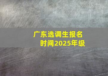 广东选调生报名时间2025年级