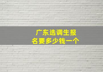 广东选调生报名要多少钱一个