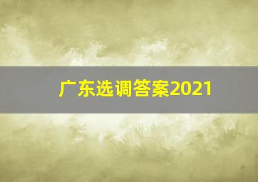 广东选调答案2021