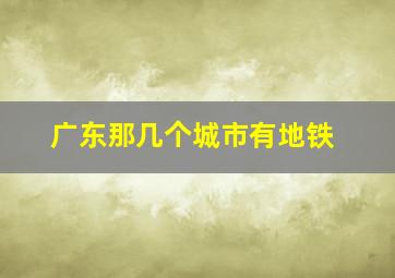 广东那几个城市有地铁